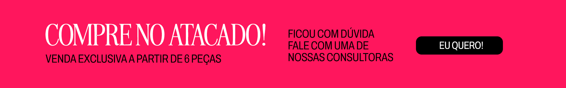 Compre no atacado! Venda exclusiva a partir de 6 peças.